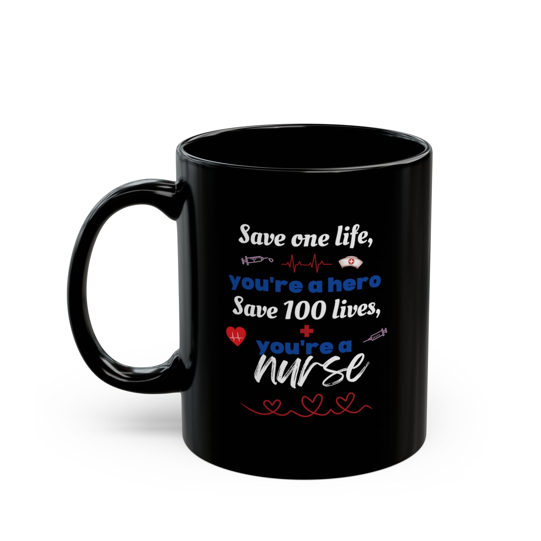 Nurse Appreciation Black Mug — “Save one life, you’re a hero; Save 100 lives, you’re a nurse” (11oz)
