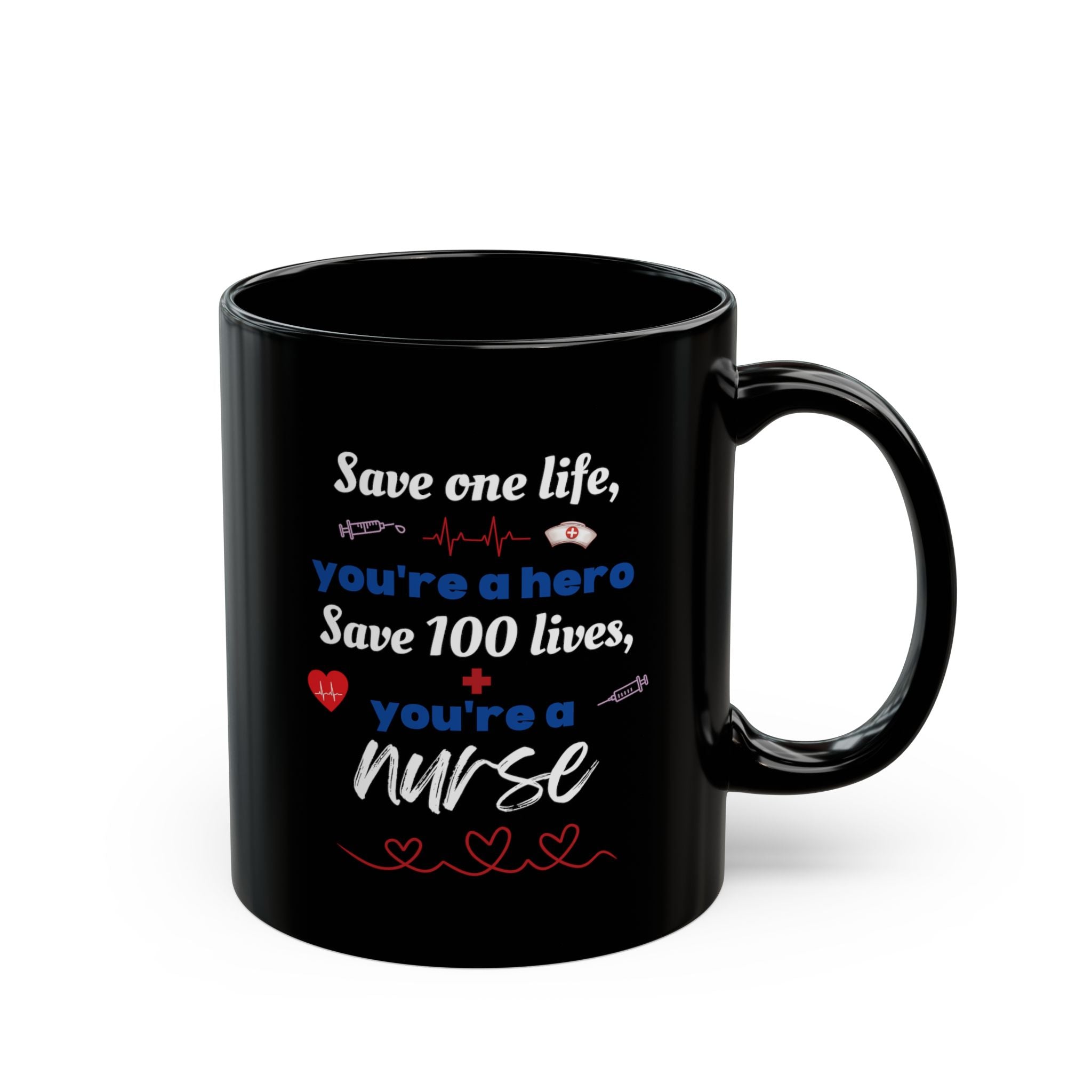 Nurse Appreciation Black Mug — “Save one life, you’re a hero; Save 100 lives, you’re a nurse” (11oz)
